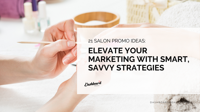 21 Salon Promo Ideas: Elevate Your Marketing with Smart, Savvy Strategies