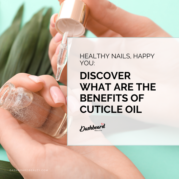 Healthy Nails, Happy You: Discover What Are The Benefits of Cuticle Oil