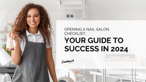 Opening A Nail Salon Checklist: Your Guide to Success In 2024