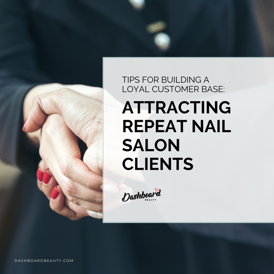 Tips for Building a Loyal Customer Base: Attracting Repeat Nail Salon Clients