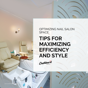 Optimizing Nail Salon Space: Tips for Maximizing Efficiency and Style